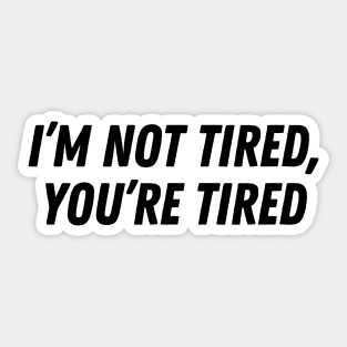 I'm Not Tired, You're Tired Sticker